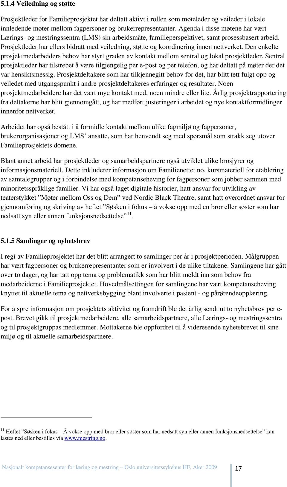 Prosjektleder har ellers bidratt med veiledning, støtte og koordinering innen nettverket. Den enkelte prosjektmedarbeiders behov har styrt graden av kontakt mellom sentral og lokal prosjektleder.