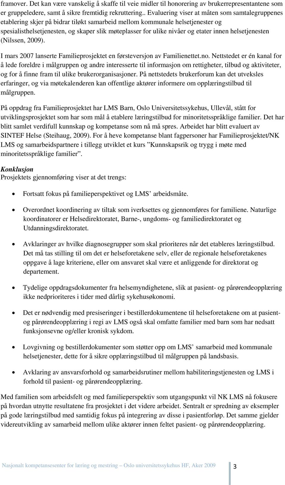 og etater innen helsetjenesten (Nilssen, 2009). I mars 2007 lanserte Familieprosjektet en førsteversjon av Familienettet.no.