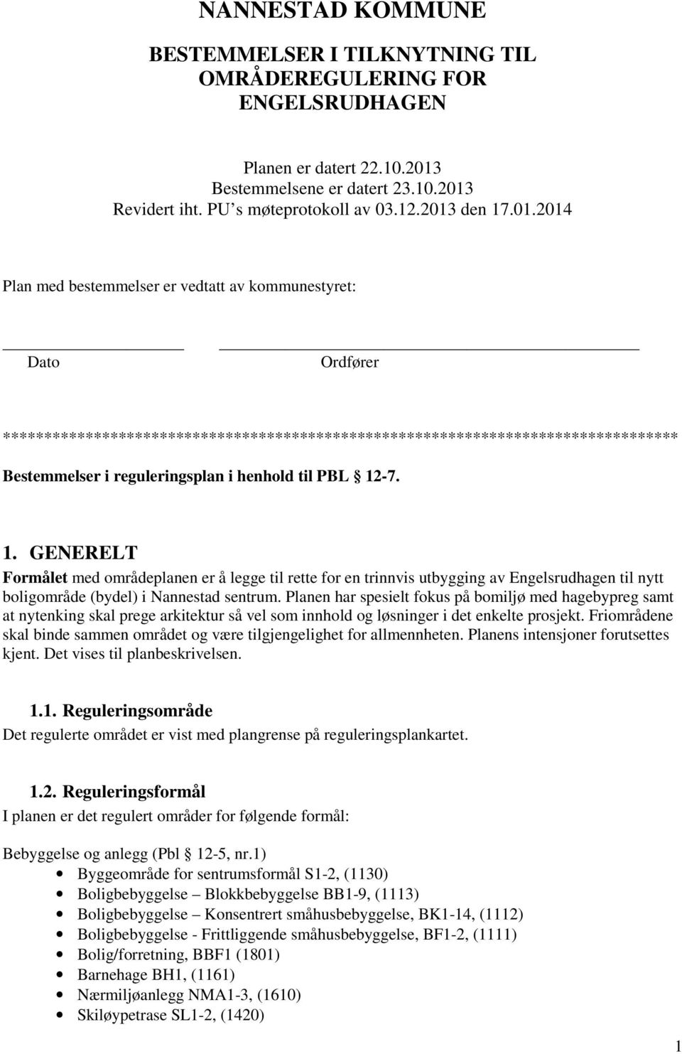 i henhold til PBL 12-7. 1. GENERELT Formålet med områdeplanen er å legge til rette for en trinnvis utbygging av Engelsrudhagen til nytt boligområde (bydel) i Nannestad sentrum.