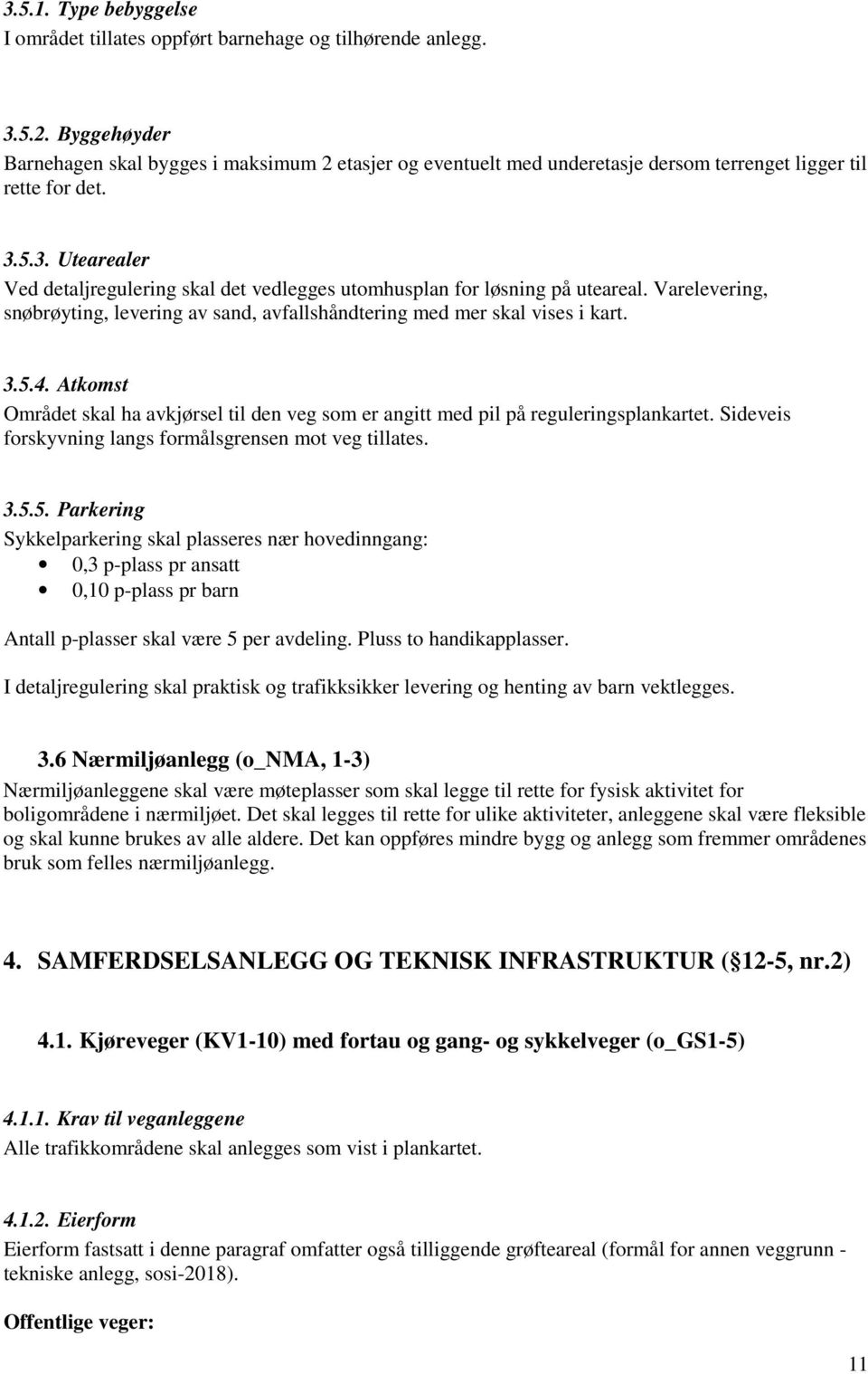 5.3. Utearealer Ved detaljregulering skal det vedlegges utomhusplan for løsning på uteareal. Varelevering, snøbrøyting, levering av sand, avfallshåndtering med mer skal vises i kart. 3.5.4.