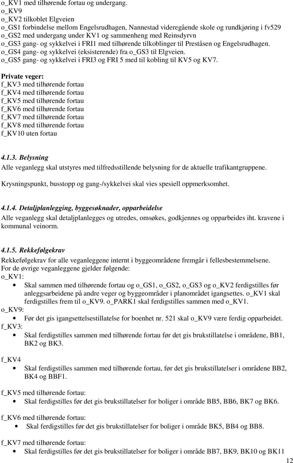 sykkelvei i FRI1 med tilhørende tilkoblinger til Preståsen og Engelsrudhagen. o_gs4 gang- og sykkelvei (eksisterende) fra o_gs3 til Elgveien.