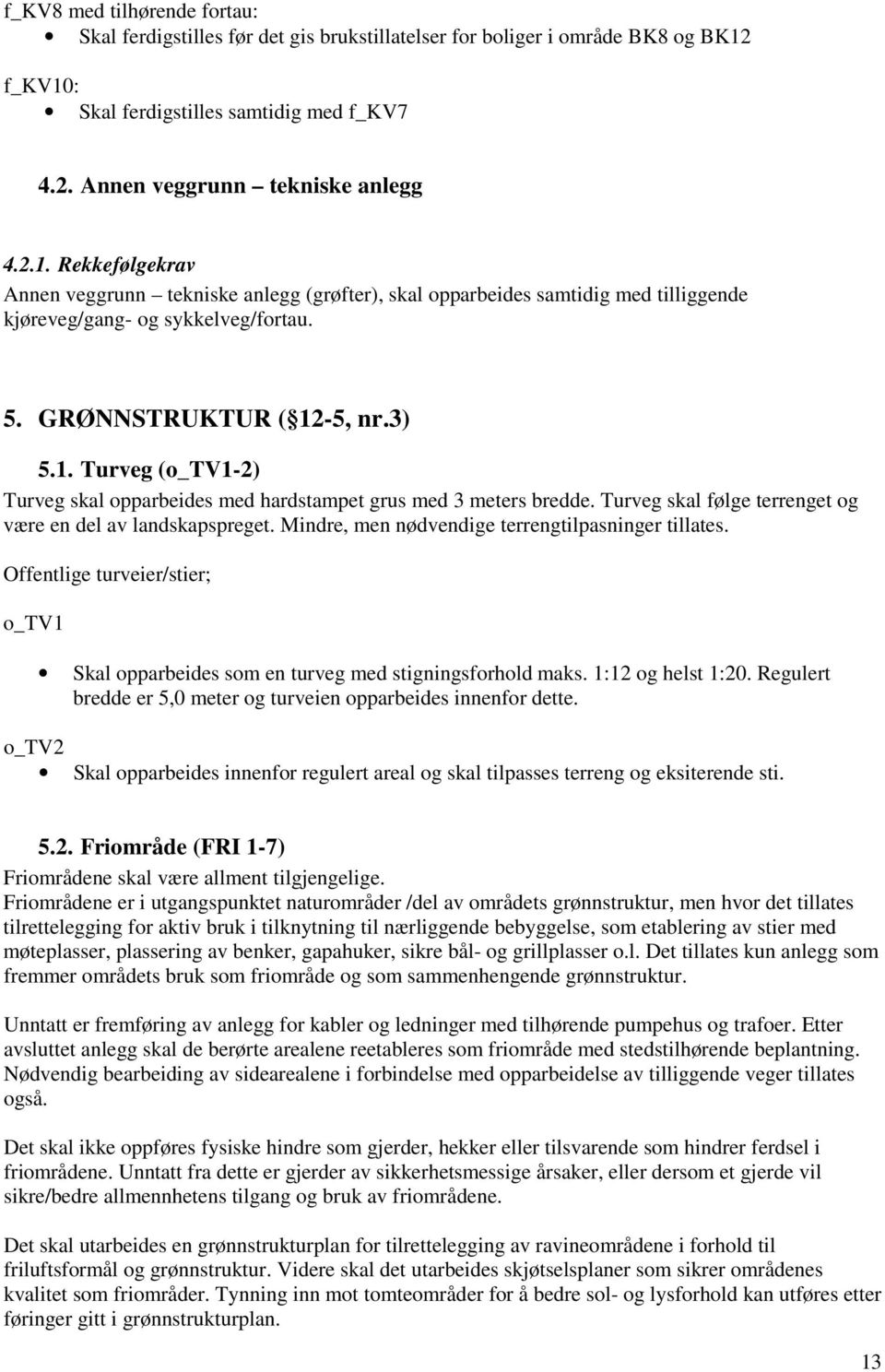 5. GRØNNSTRUKTUR ( 12-5, nr.3) 5.1. Turveg (o_tv1-2) Turveg skal opparbeides med hardstampet grus med 3 meters bredde. Turveg skal følge terrenget og være en del av landskapspreget.