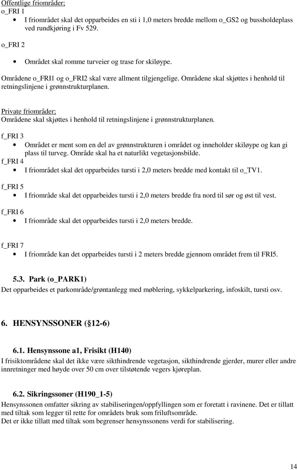 Private friområder; Områdene skal skjøttes i henhold til retningslinjene i grønnstrukturplanen.