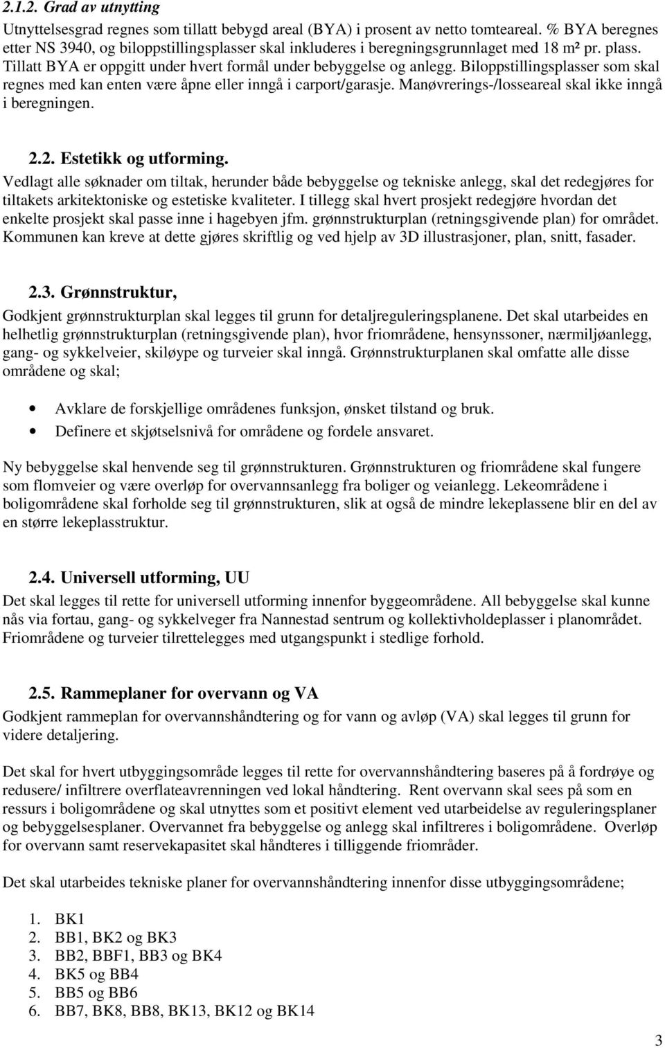 Biloppstillingsplasser som skal regnes med kan enten være åpne eller inngå i carport/garasje. Manøvrerings-/losseareal skal ikke inngå i beregningen. 2.2. Estetikk og utforming.