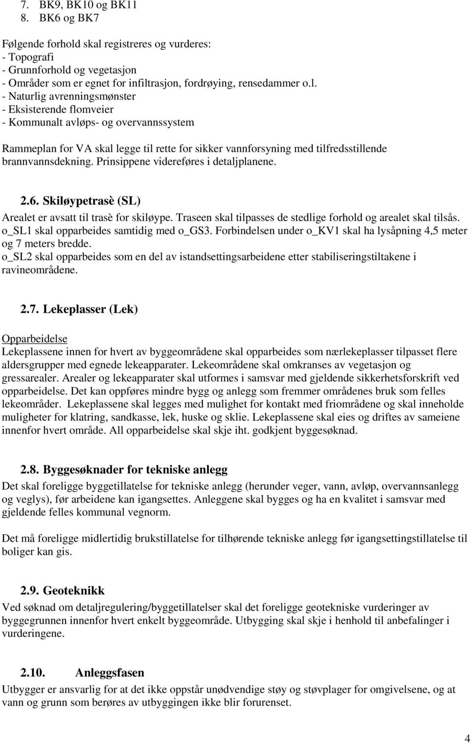 skal registreres og vurderes: - Topografi - Grunnforhold og vegetasjon - Områder som er egnet for infiltrasjon, fordrøying, rensedammer o.l. - Naturlig avrenningsmønster - Eksisterende flomveier -