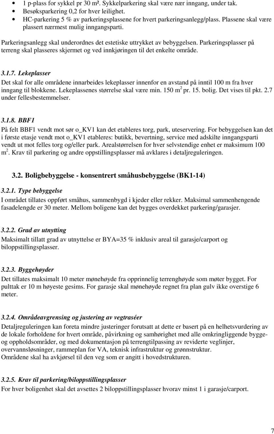 Parkeringsplasser på terreng skal plasseres skjermet og ved innkjøringen til det enkelte område. 3.1.7.