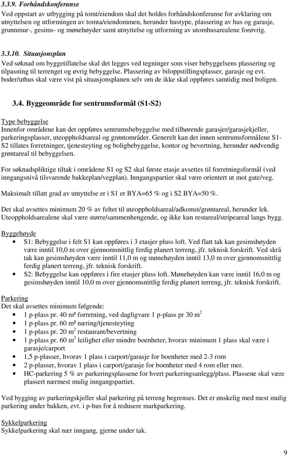 garasje, grunnmur-, gesims- og mønehøyder samt utnyttelse og utforming av utomhusarealene forøvrig. 3.3.10.