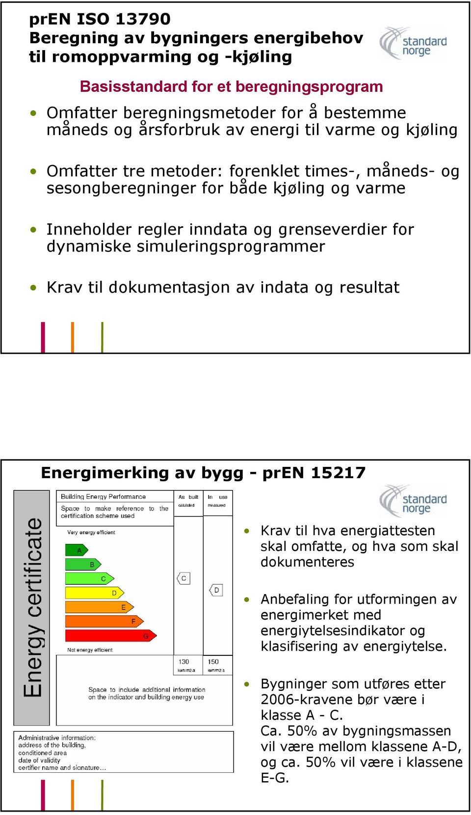 dokumentasjon av indata og resultat Energimerking av bygg - pren 15217 Krav til hva energiattesten skal omfatte, og hva som skal dokumenteres Anbefaling for utformingen av energimerket med