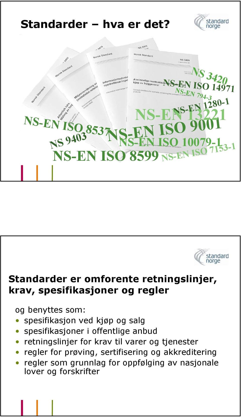 10079-1 NS-EN ISO 7153-1 Standarder er omforente retningslinjer, krav, spesifikasjoner og regler og benyttes som: