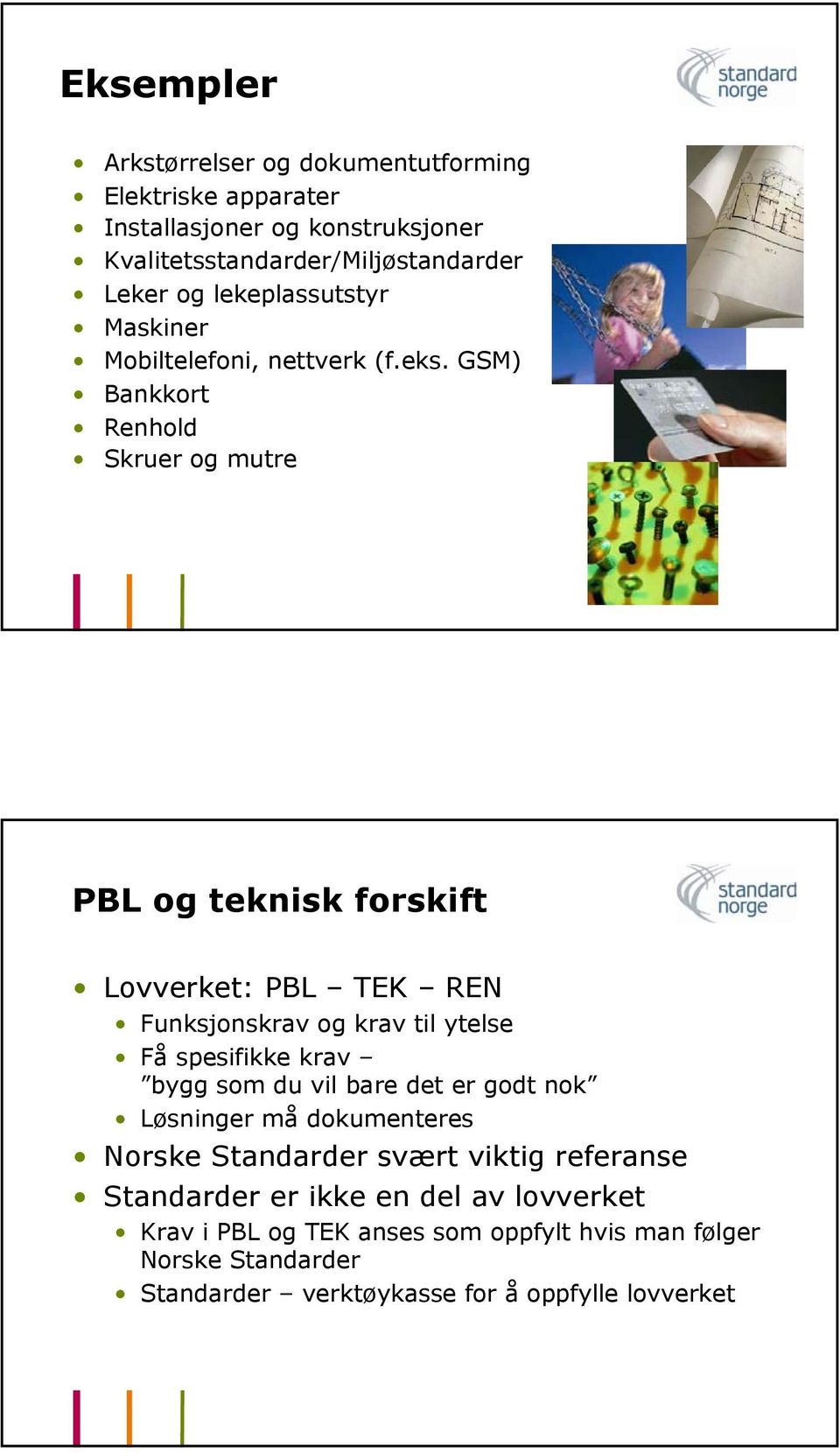 GSM) Bankkort Renhold Skruer og mutre PBL og teknisk forskift Lovverket: PBL TEK REN Funksjonskrav og krav til ytelse Få spesifikke krav bygg som du