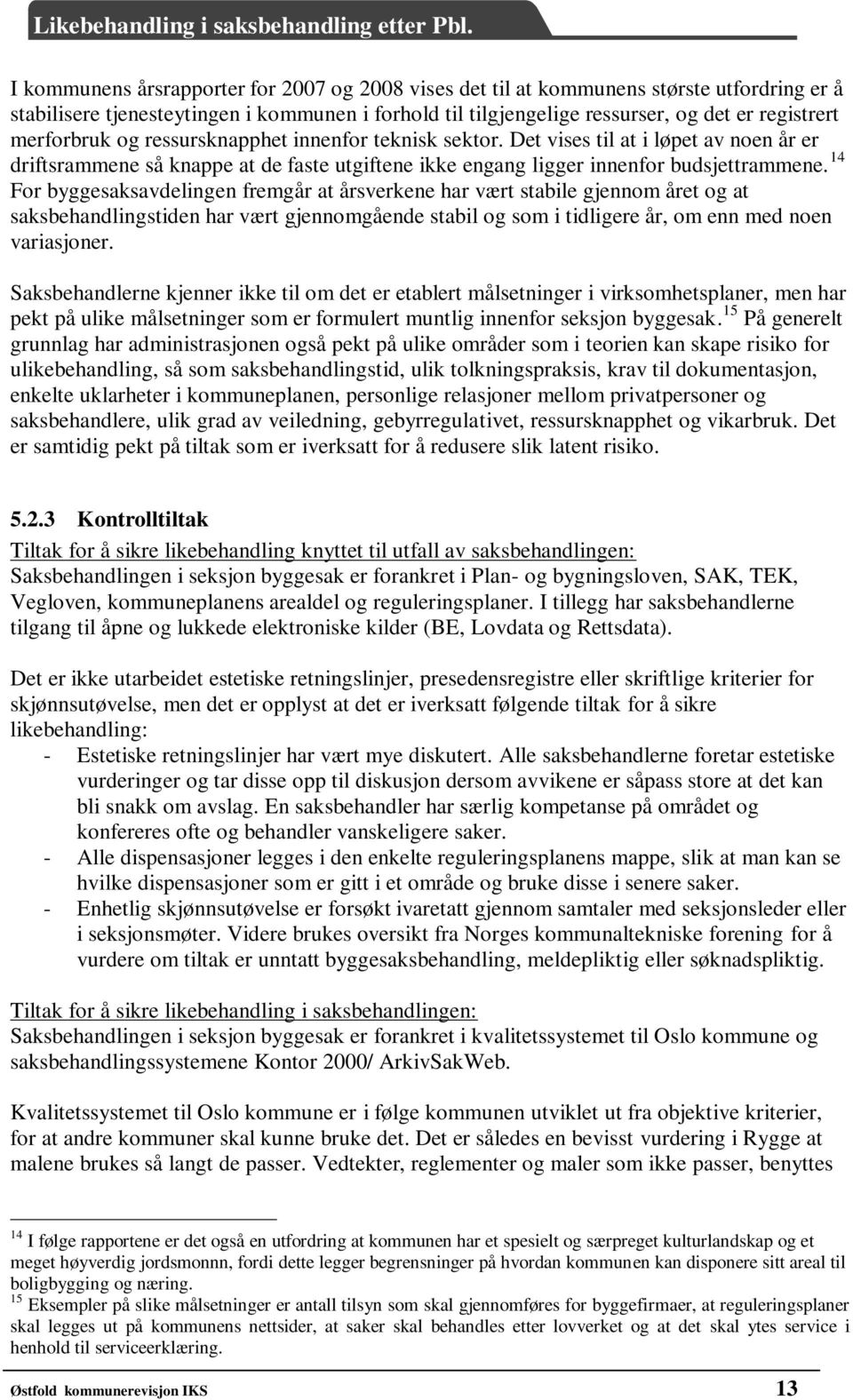 14 For byggesaksavdelingen fremgår at årsverkene har vært stabile gjennom året og at saksbehandlingstiden har vært gjennomgående stabil og som i tidligere år, om enn med noen variasjoner.