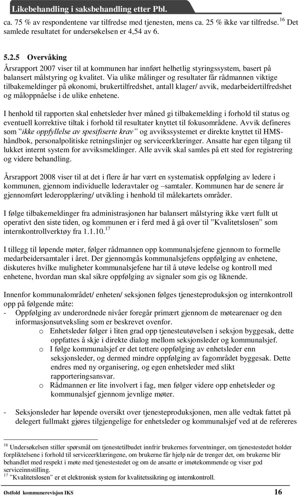 I henhold til rapporten skal enhetsleder hver måned gi tilbakemelding i forhold til status og eventuell korrektive tiltak i forhold til resultater knyttet til fokusområdene.