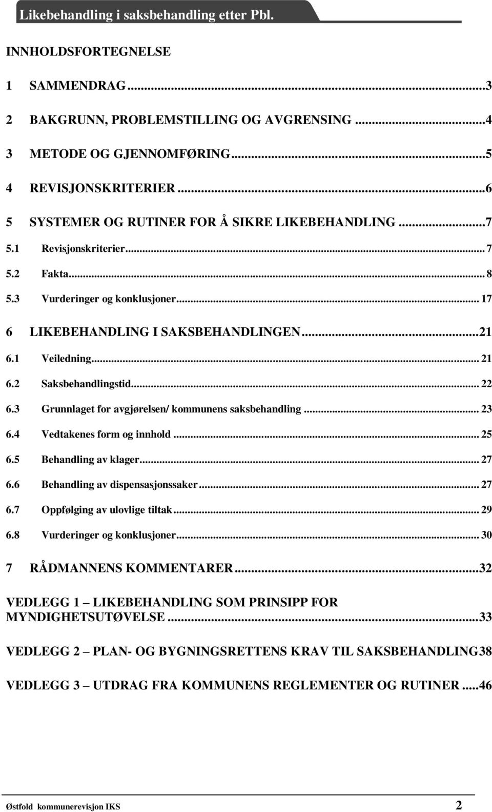 3 Grunnlaget for avgjørelsen/ kommunens saksbehandling... 23 6.4 Vedtakenes form og innhold... 25 6.5 Behandling av klager... 27 6.6 Behandling av dispensasjonssaker... 27 6.7 Oppfølging av ulovlige tiltak.