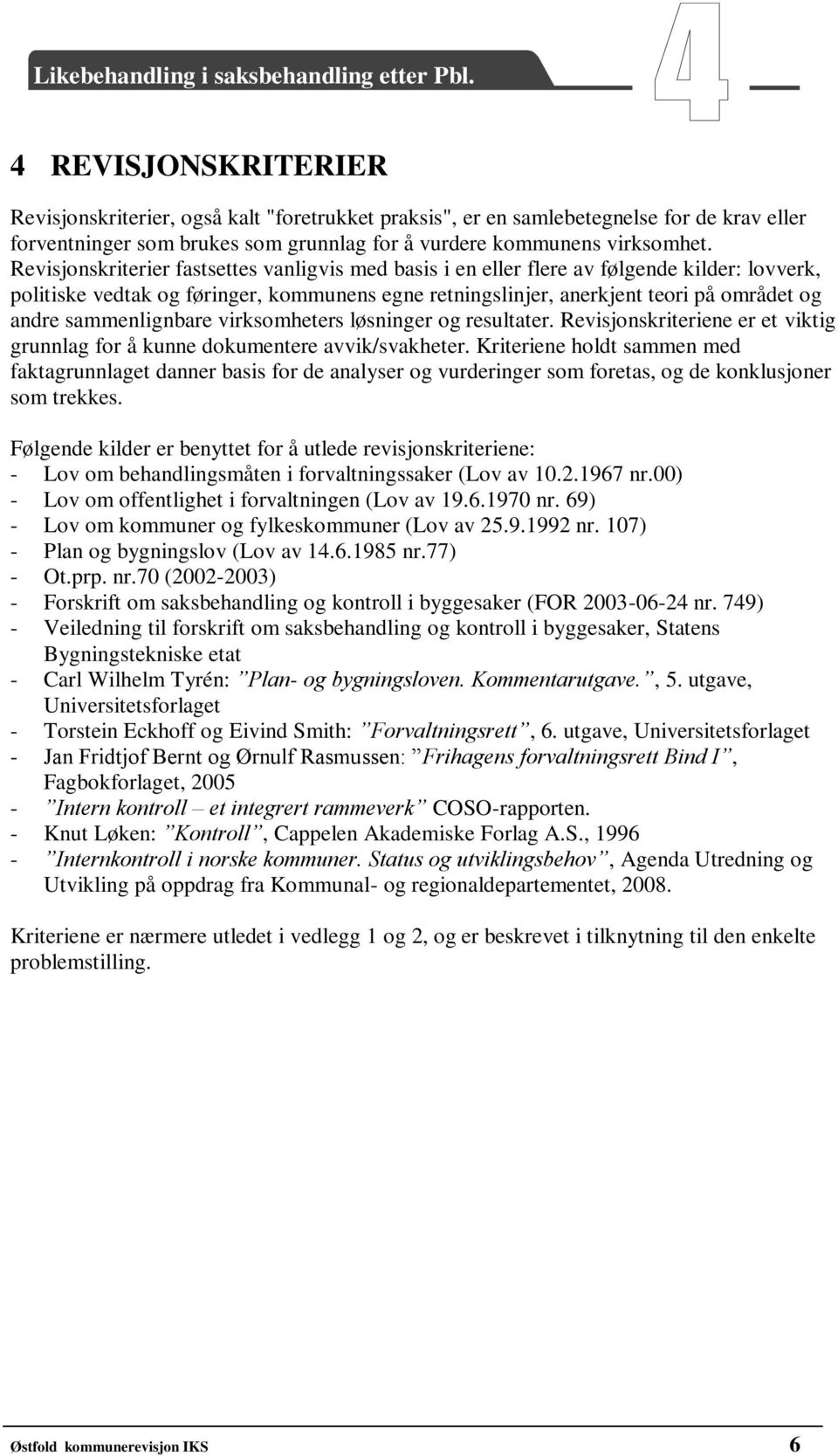 sammenlignbare virksomheters løsninger og resultater. Revisjonskriteriene er et viktig grunnlag for å kunne dokumentere avvik/svakheter.