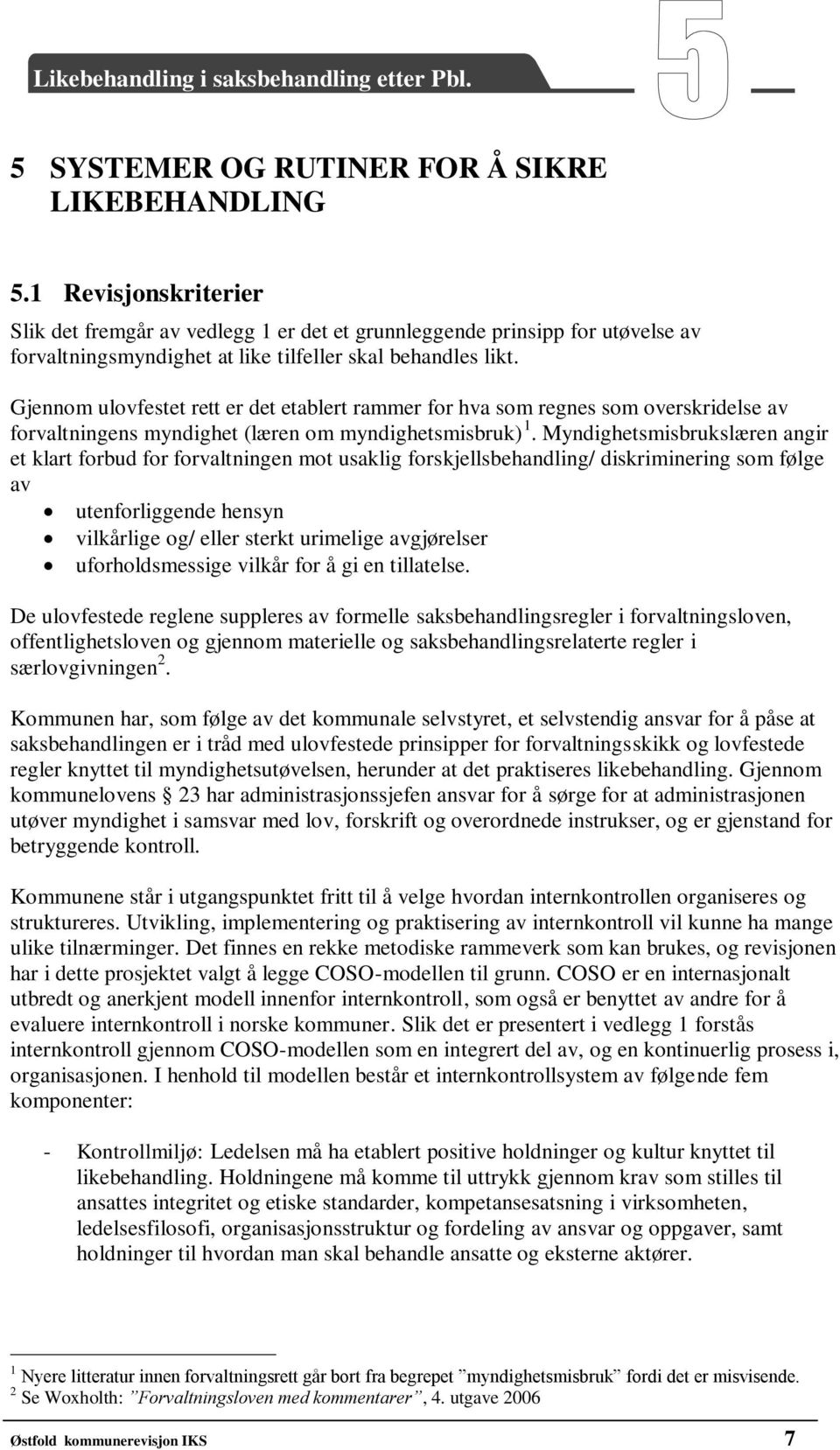 Gjennom ulovfestet rett er det etablert rammer for hva som regnes som overskridelse av forvaltningens myndighet (læren om myndighetsmisbruk) 1.