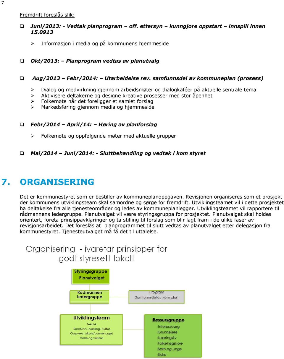 samfunnsdel av kommuneplan (prosess) Dialog og medvirkning gjennom arbeidsmøter og dialogkaféer på aktuelle sentrale tema Aktivisere deltakerne og designe kreative prosesser med stor åpenhet