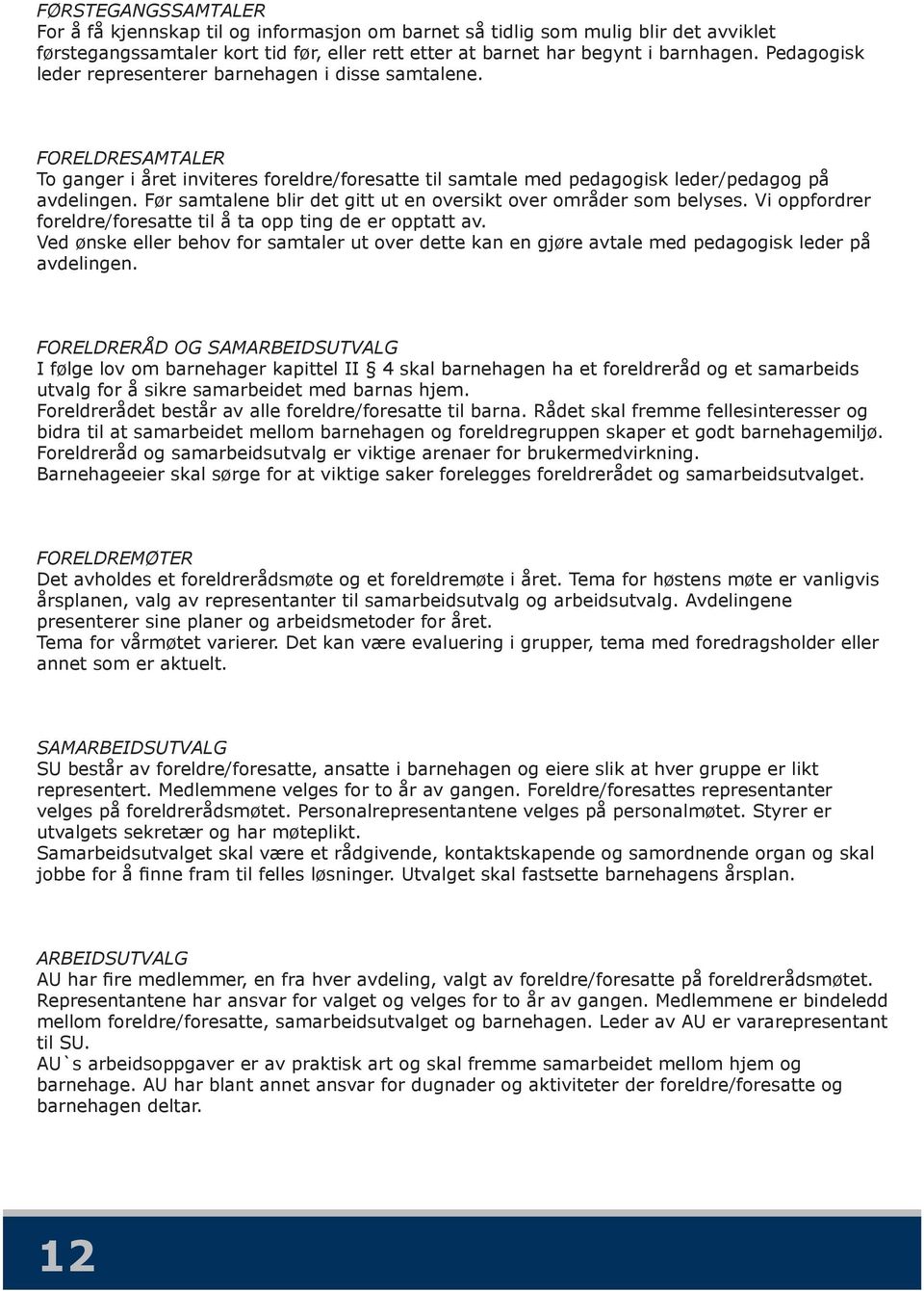 Før samtalene blir det gitt ut en oversikt over områder som belyses. Vi oppfordrer foreldre/foresatte til å ta opp ting de er opptatt av.