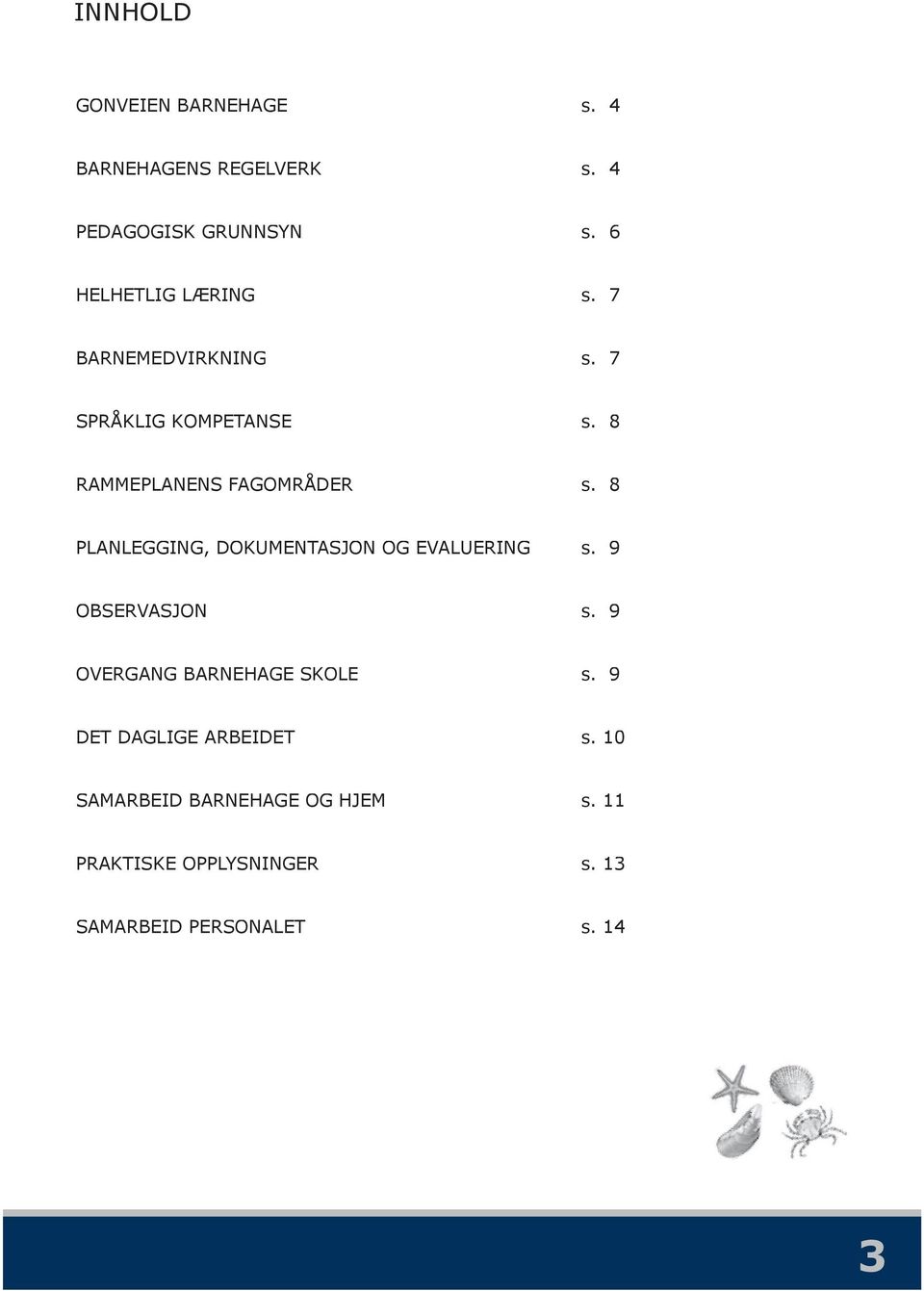 8 PLANLEGGING, DOKUMENTASJON OG EVALUERING s. 9 OBSERVASJON s. 9 OVERGANG BARNEHAGE SKOLE s.