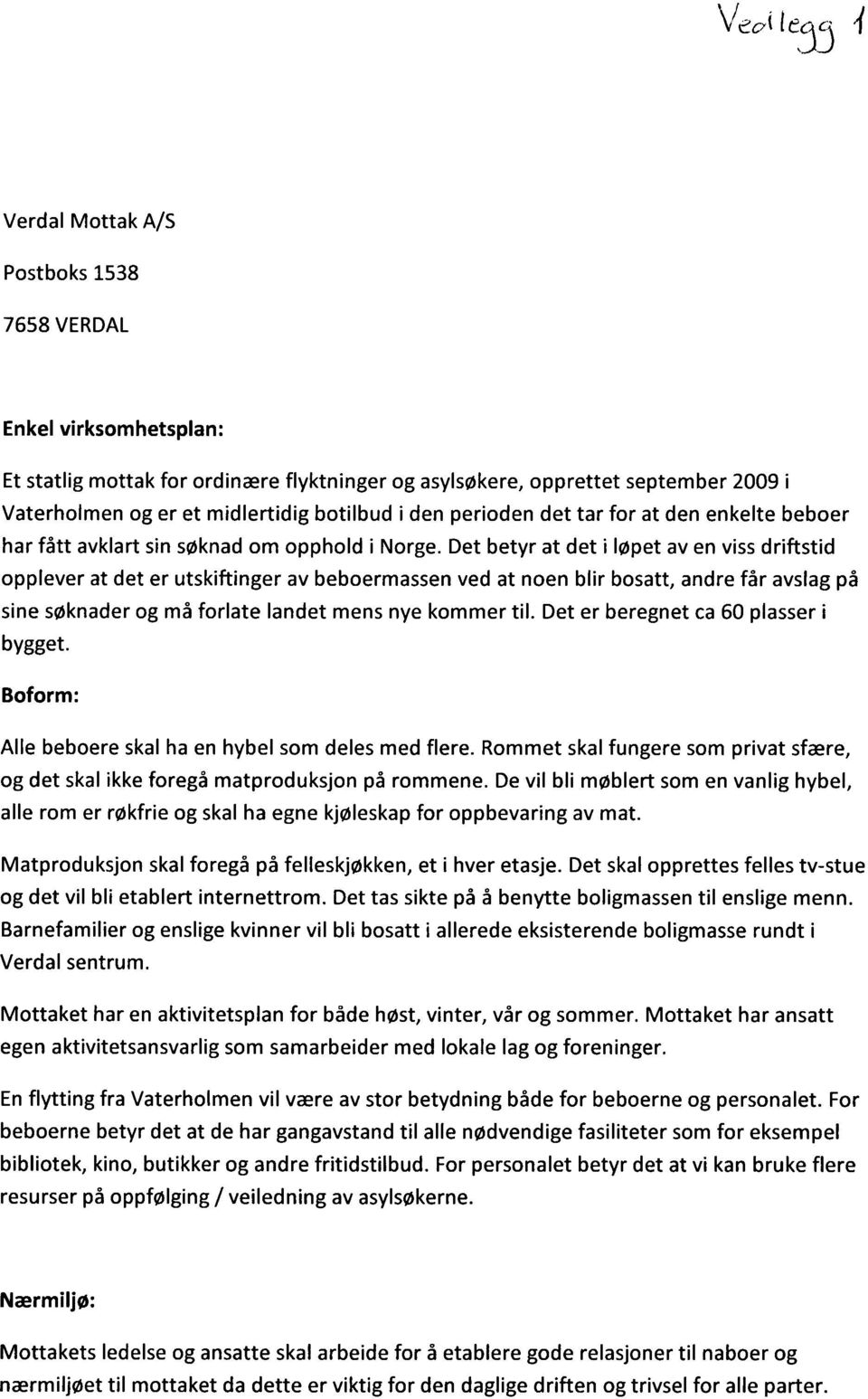 Det betyr at det i løpet av en viss driftstid opplever at det er utskiftinger av beboermassen ved at noen blir bosatt, andre får avslag på sine søknader og må forlate landet mens nye kommer til.