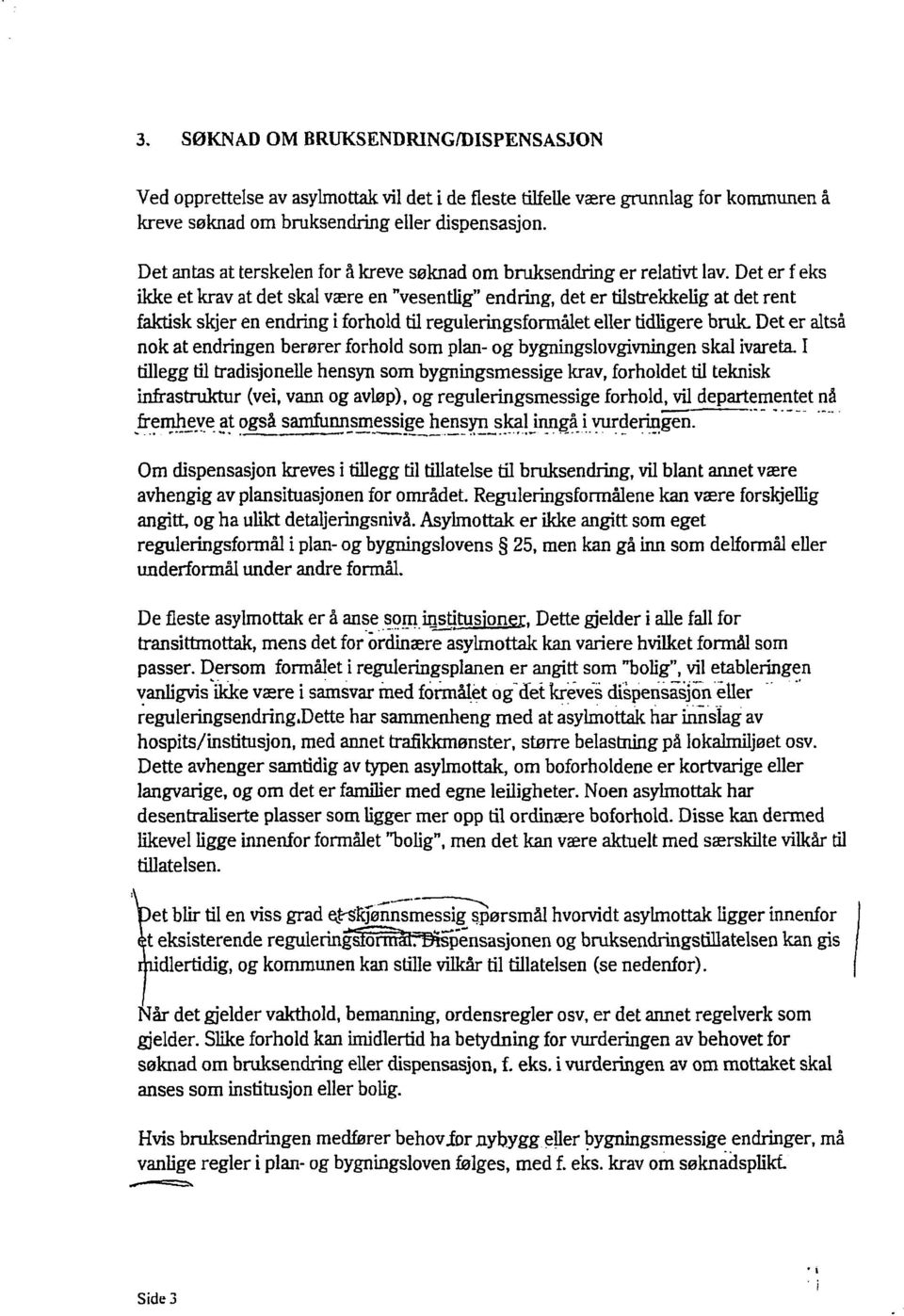 Det er f eks ikke et krav at det skal være en "vesentlig" endring, det er tilstrekkelig at det rent faktisk skjer en endring i forhold til reguleringsformålet eller tidligere bruk.