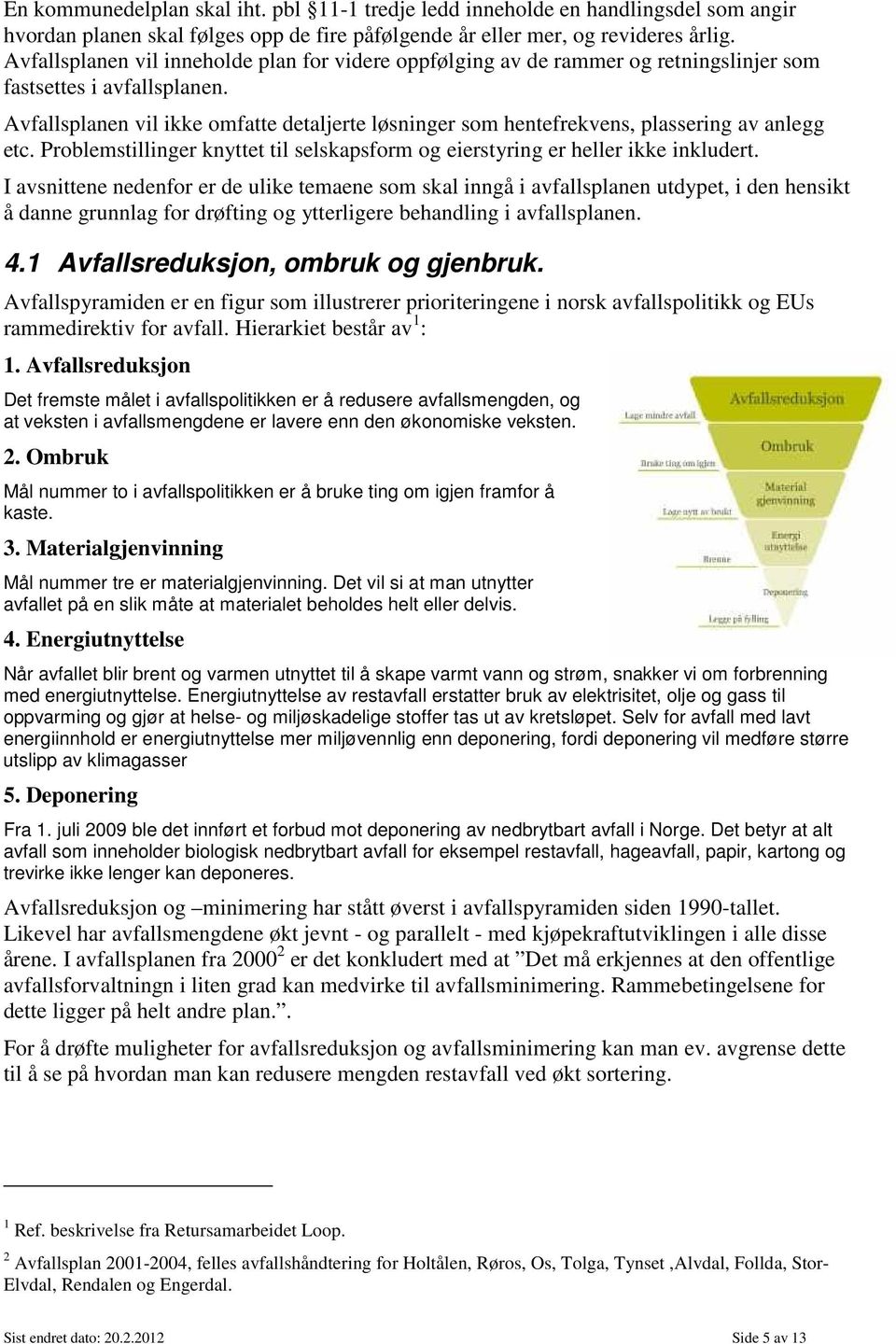 Avfallsplanen vil ikke omfatte detaljerte løsninger som hentefrekvens, plassering av anlegg etc. Problemstillinger knyttet til selskapsform og eierstyring er heller ikke inkludert.