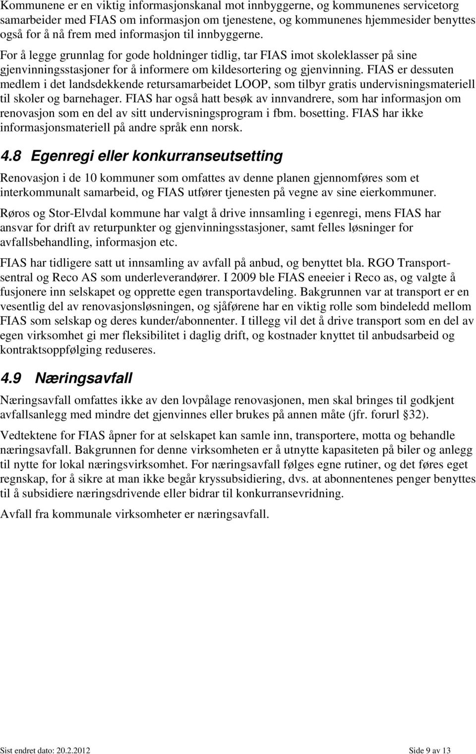 FIAS er dessuten medlem i det landsdekkende retursamarbeidet LOOP, som tilbyr gratis undervisningsmateriell til skoler og barnehager.