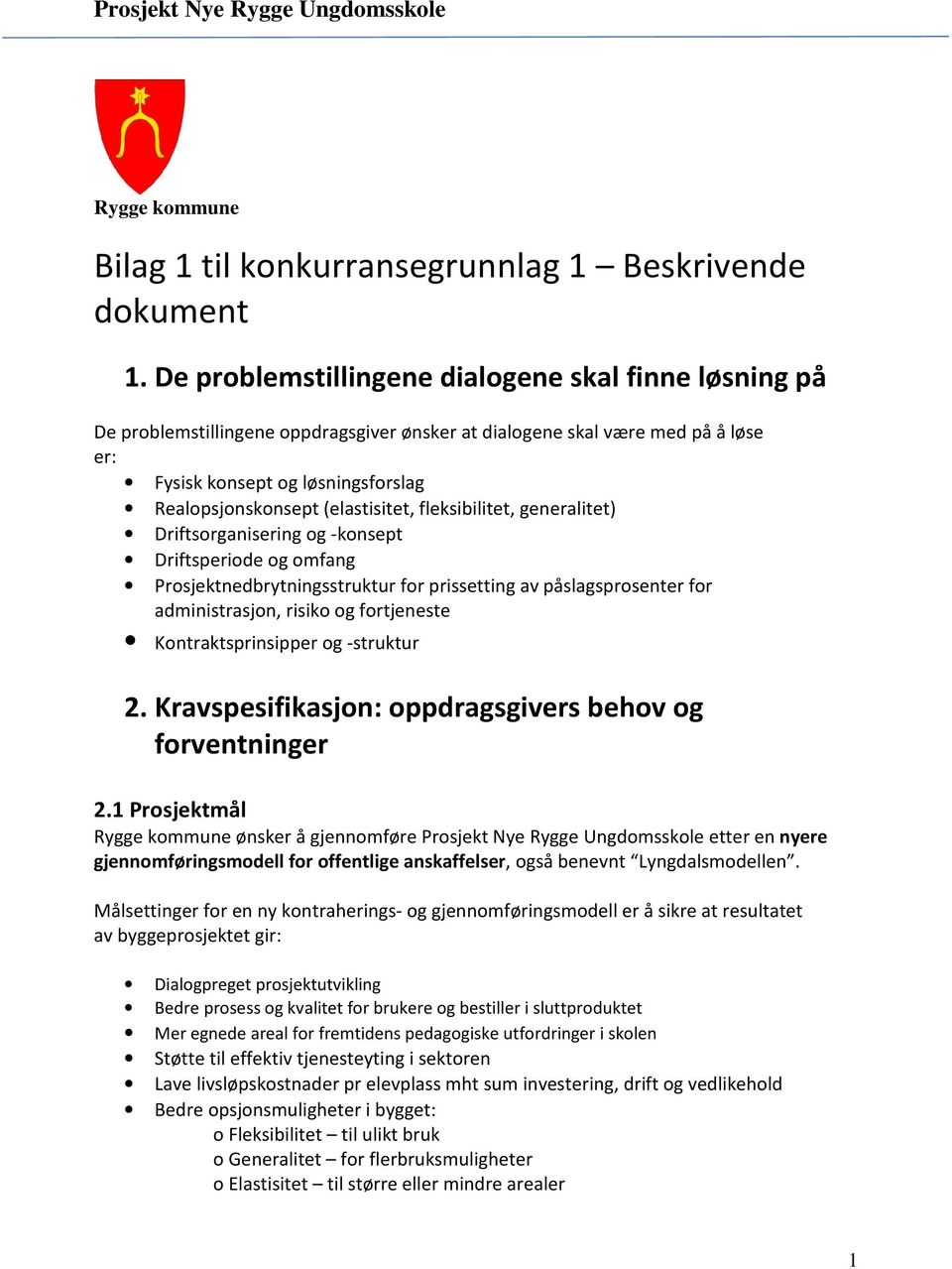 (elastisitet, fleksibilitet, generalitet) Driftsorganisering og -konsept Driftsperiode og omfang Prosjektnedbrytningsstruktur for prissetting av påslagsprosenter for administrasjon, risiko og