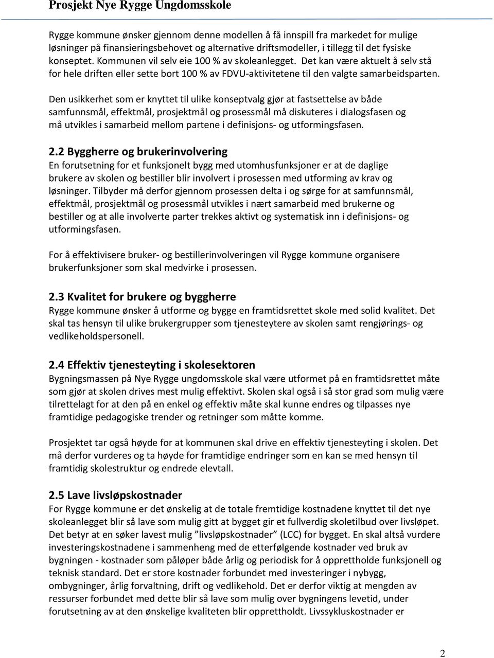 Den usikkerhet som er knyttet til ulike konseptvalg gjør at fastsettelse av både samfunnsmål, effektmål, prosjektmål og prosessmål må diskuteres i dialogsfasen og må utvikles i samarbeid mellom