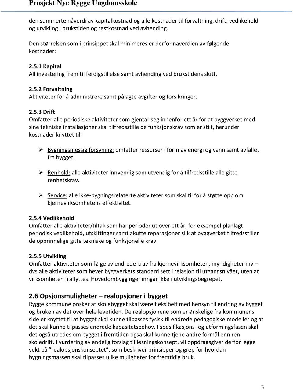 2.5.3 Drift Omfatter alle periodiske aktiviteter som gjentar seg innenfor ett år for at byggverket med sine tekniske installasjoner skal tilfredsstille de funksjonskrav som er stilt, herunder