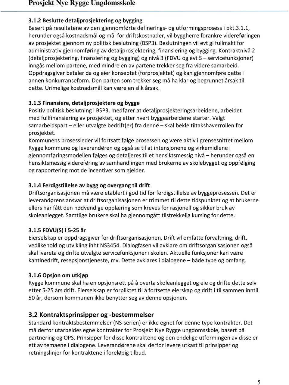 Kontraktnivå 2 (detaljprosjektering, finansiering og bygging) og nivå 3 (FDVU og evt S servicefunksjoner) inngås mellom partene, med mindre en av partene trekker seg fra videre samarbeid.