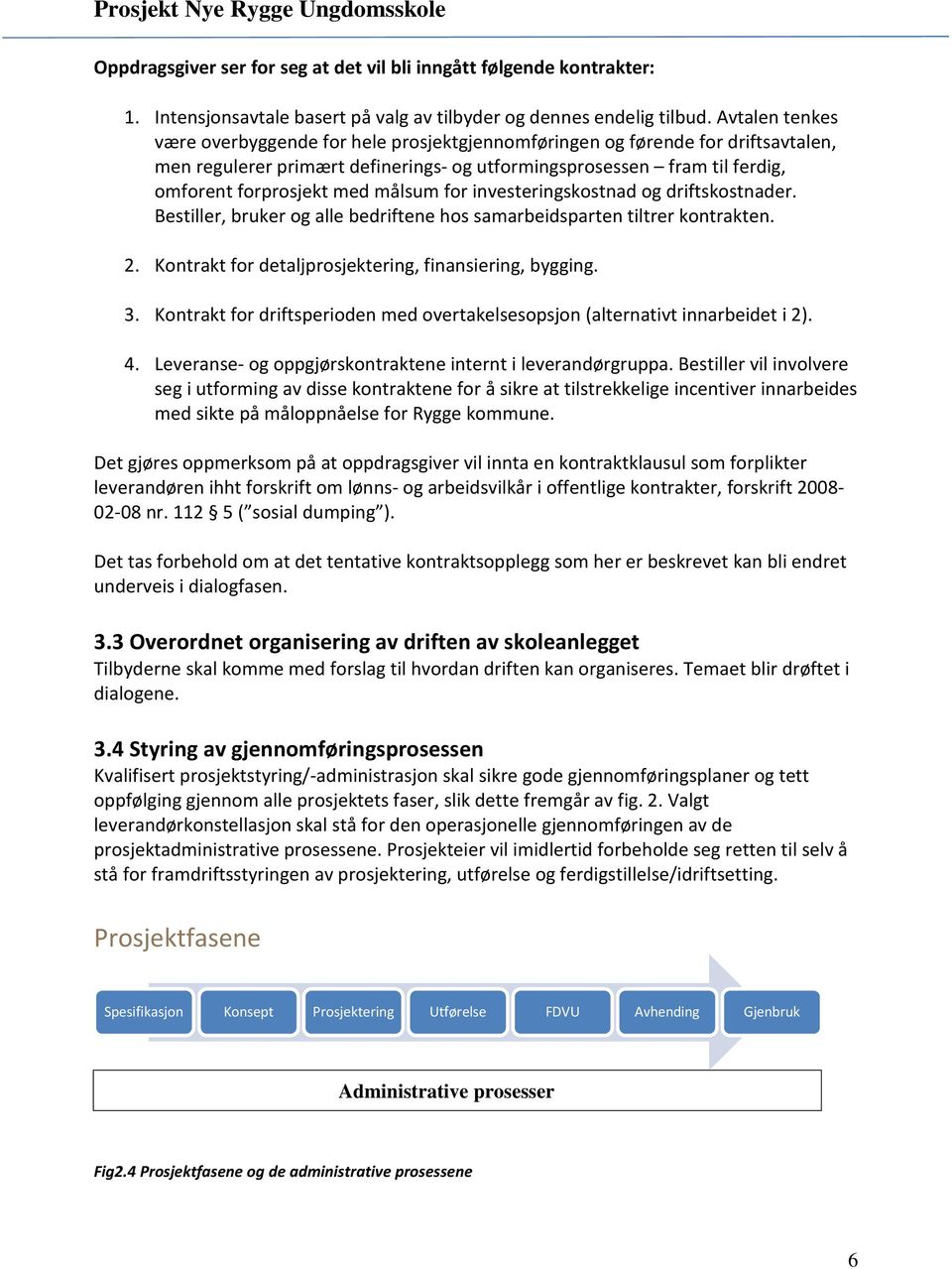 målsum for investeringskostnad og driftskostnader. Bestiller, bruker og alle bedriftene hos samarbeidsparten tiltrer kontrakten. 2. Kontrakt for detaljprosjektering, finansiering, bygging. 3.