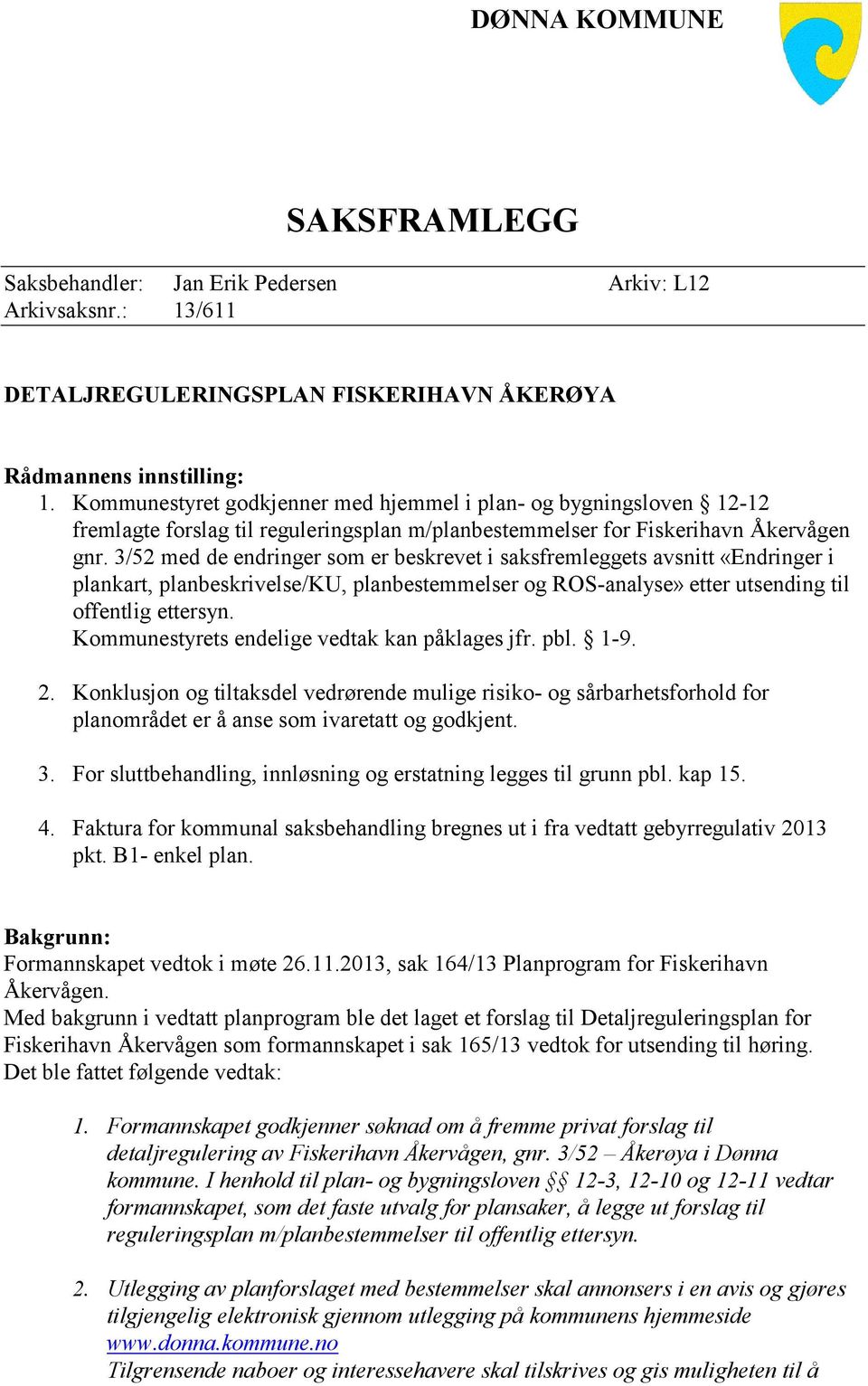 3/52 med de endringer som er beskrevet i saksfremleggets avsnitt «Endringer i plankart, planbeskrivelse/ku, planbestemmelser og ROS-analyse» etter utsending til offentlig ettersyn.