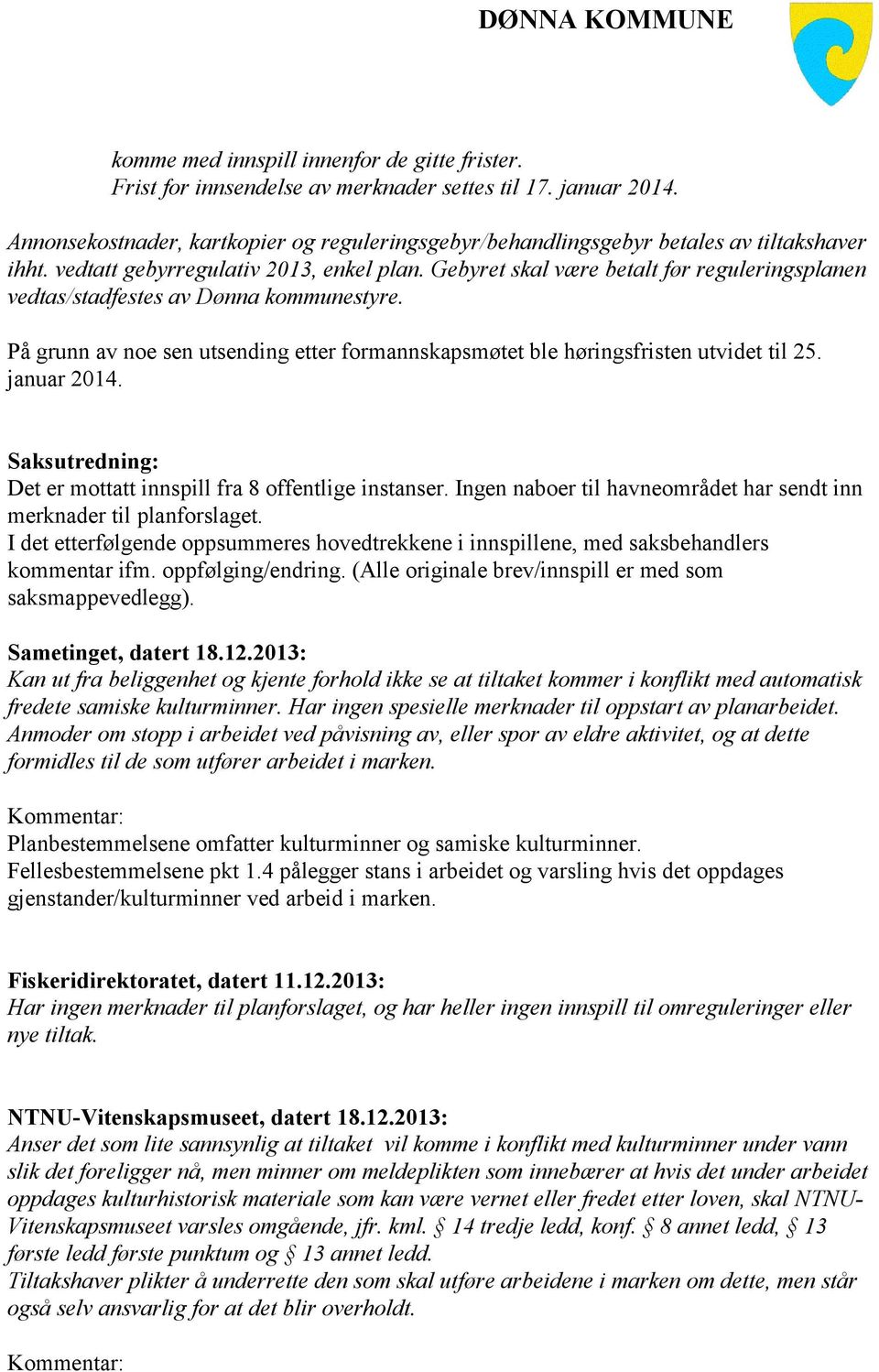 Gebyret skal være betalt før reguleringsplanen vedtas/stadfestes av Dønna kommunestyre. På grunn av noe sen utsending etter formannskapsmøtet ble høringsfristen utvidet til 25. januar 2014.