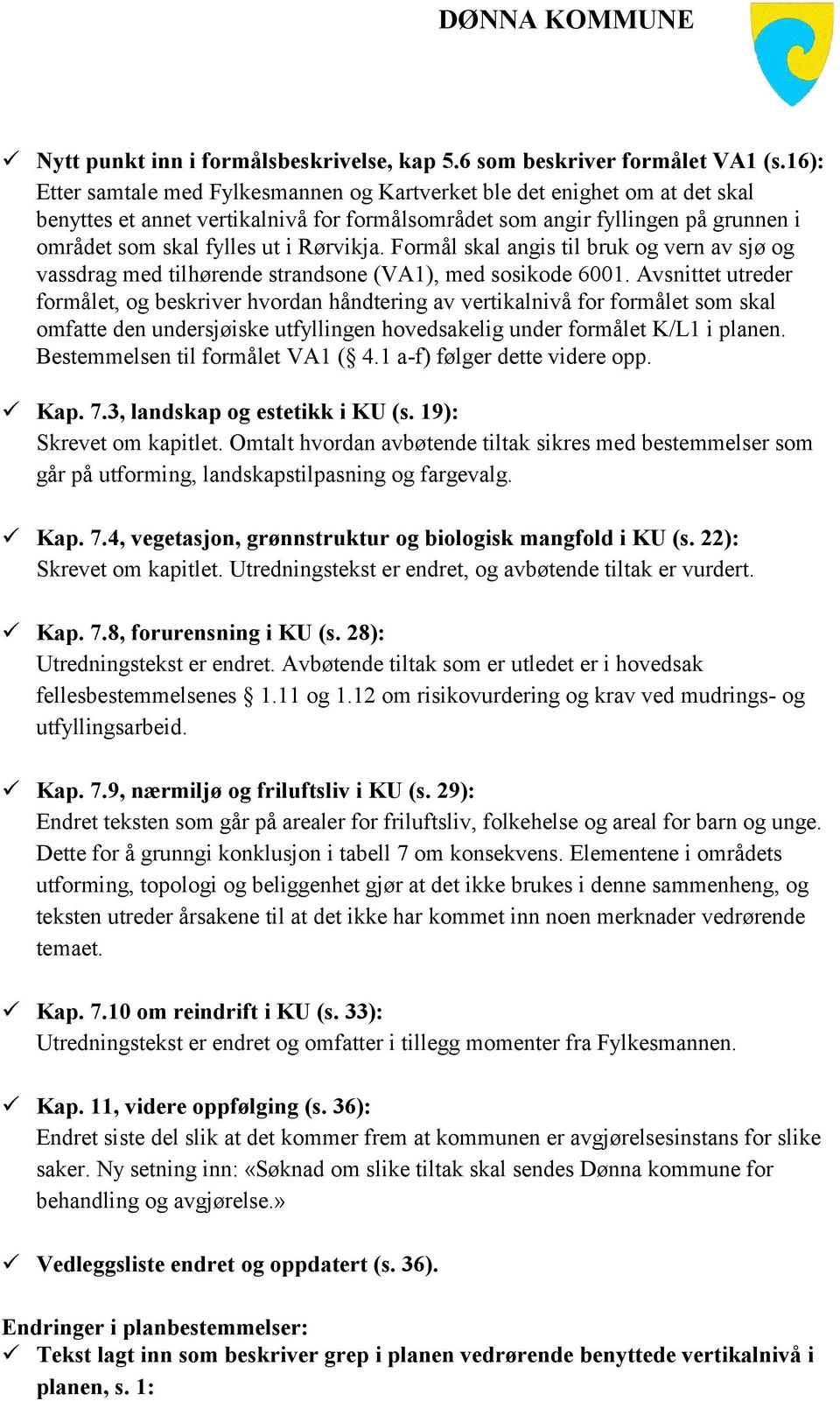 Rørvikja. Formål skal angis til bruk og vern av sjø og vassdrag med tilhørende strandsone (VA1), med sosikode 6001.