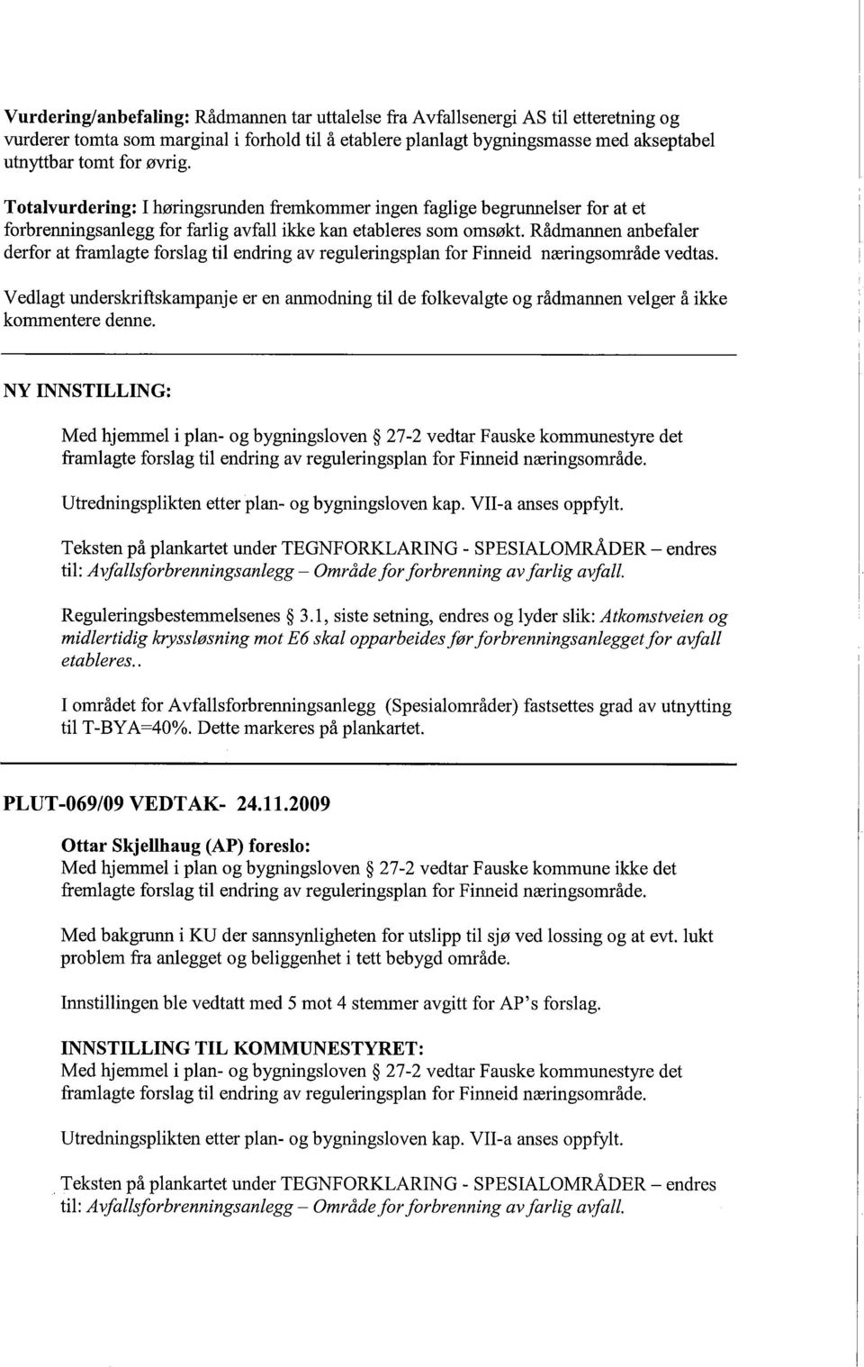 Rådmannen anbefaler derfor at framlagte forslag til endring av reguleringsplan for Finneid næringsområde vedtas.