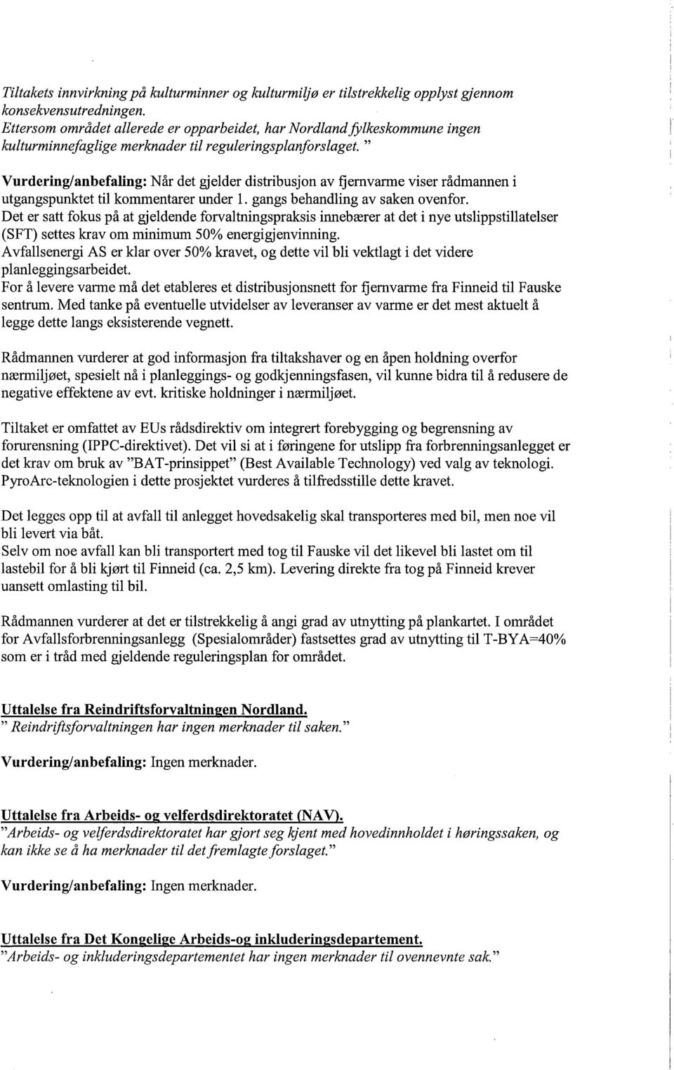 " Vurdering/anbefaling: Når det gjelder distribusjon av fjernvarme viser rådmannen i utgangspunktet til kommentarer under 1. gangs behandling av saken ovenfor.