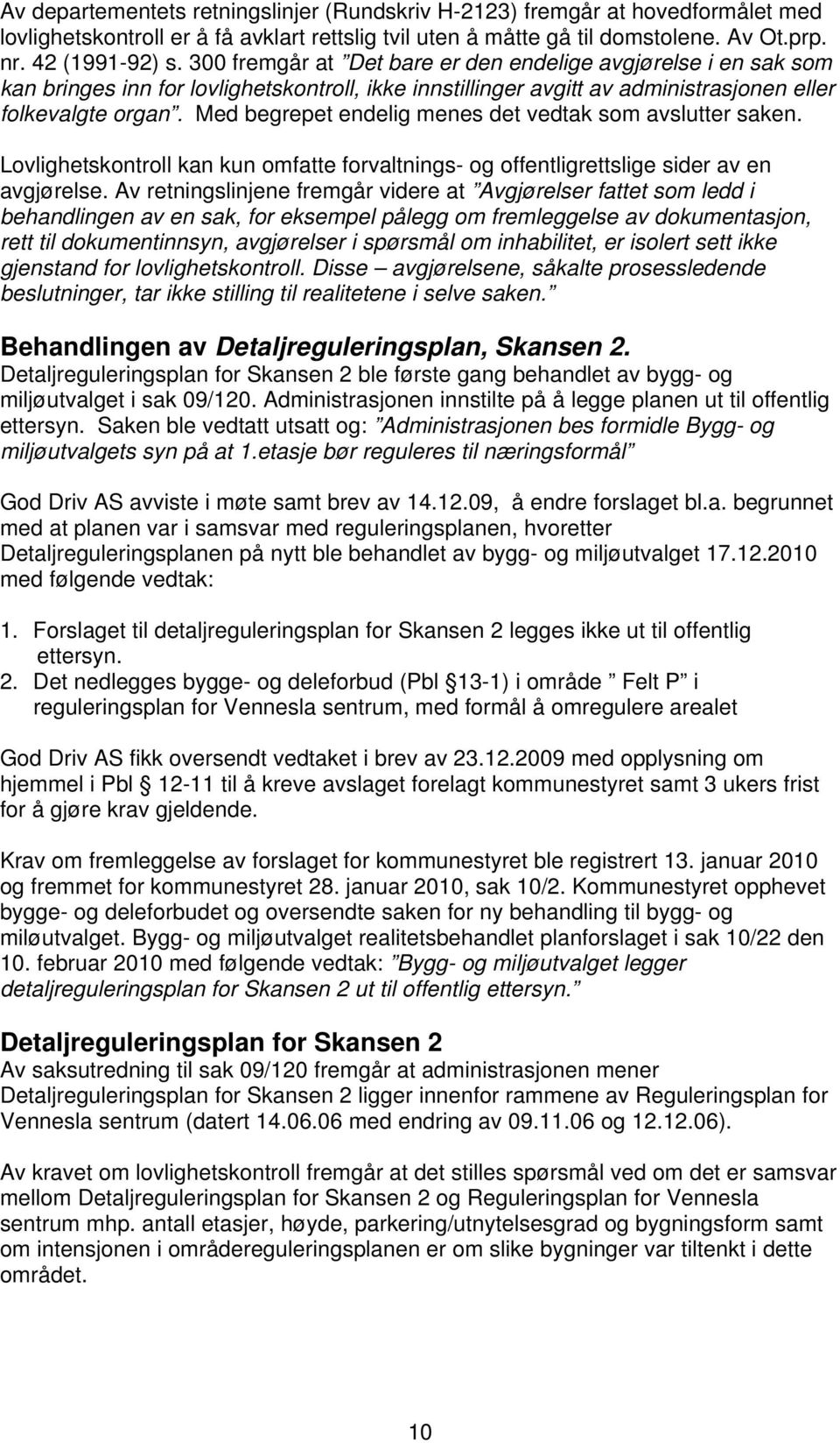 Med begrepet endelig menes det vedtak som avslutter saken. Lovlighetskontroll kan kun omfatte forvaltnings- og offentligrettslige sider av en avgjørelse.