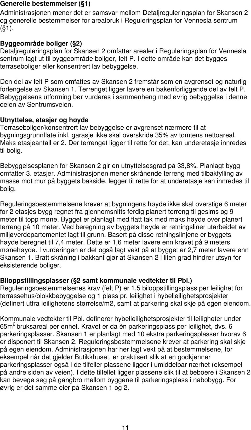 I dette område kan det bygges terraseboliger eller konsentrert lav bebyggelse. Den del av felt P som omfattes av Skansen 2 fremstår som en avgrenset og naturlig forlengelse av Skansen 1.