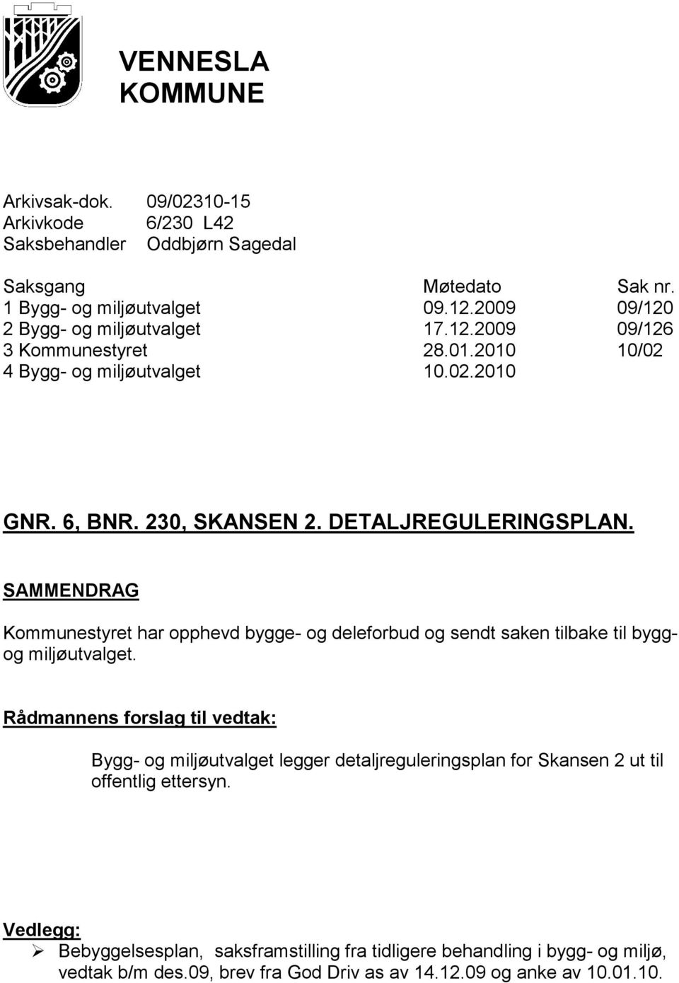 SAMMENDRAG Kommunestyret har opphevd bygge- og deleforbud og sendt saken tilbake til byggog miljøutvalget.