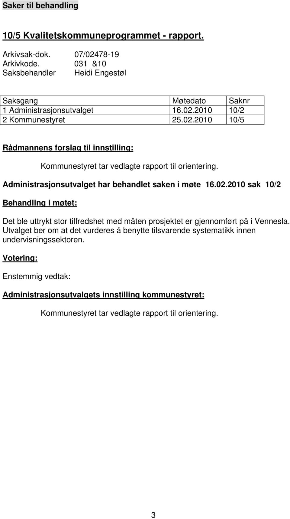 2010 10/2 2 Kommunestyret 25.02.2010 10/5 Rådmannens forslag til innstilling: Kommunestyret tar vedlagte rapport til orientering.