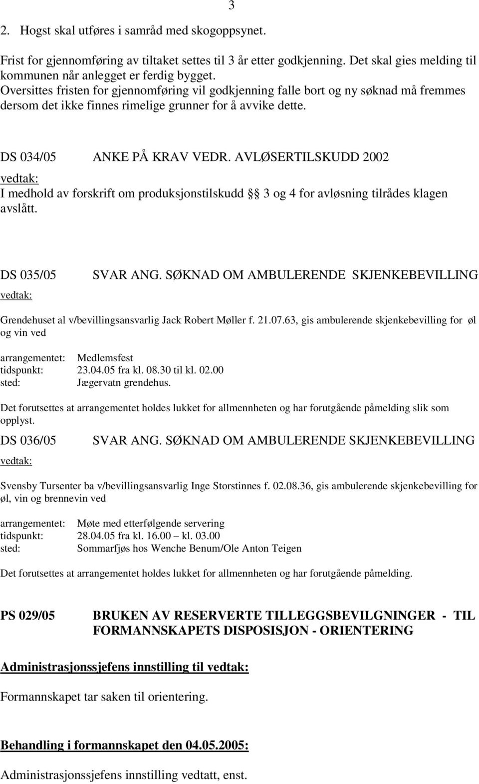 AVLØSERTILSKUDD 2002 vedtak: I medhold av forskrift om produksjonstilskudd 3 og 4 for avløsning tilrådes klagen avslått. DS 035/05 vedtak: SVAR ANG.