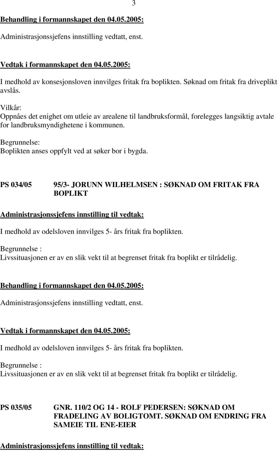 PS 034/05 95/3- JORUNN WILHELMSEN : SØKNAD OM FRITAK FRA BOPLIKT I medhold av odelsloven innvilges 5- års fritak fra boplikten.