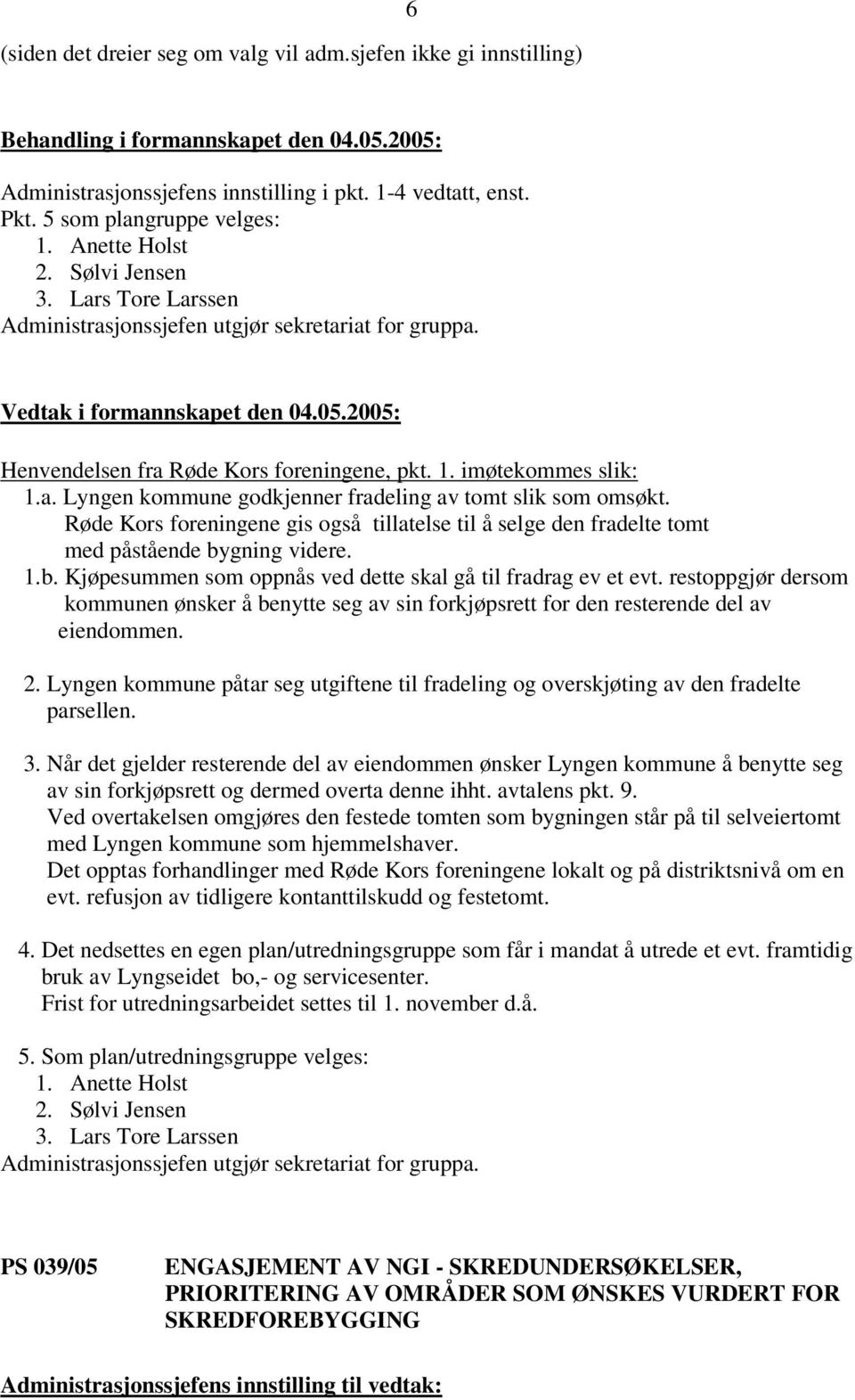 Røde Kors foreningene gis også tillatelse til å selge den fradelte tomt med påstående bygning videre. 1.b. Kjøpesummen som oppnås ved dette skal gå til fradrag ev et evt.