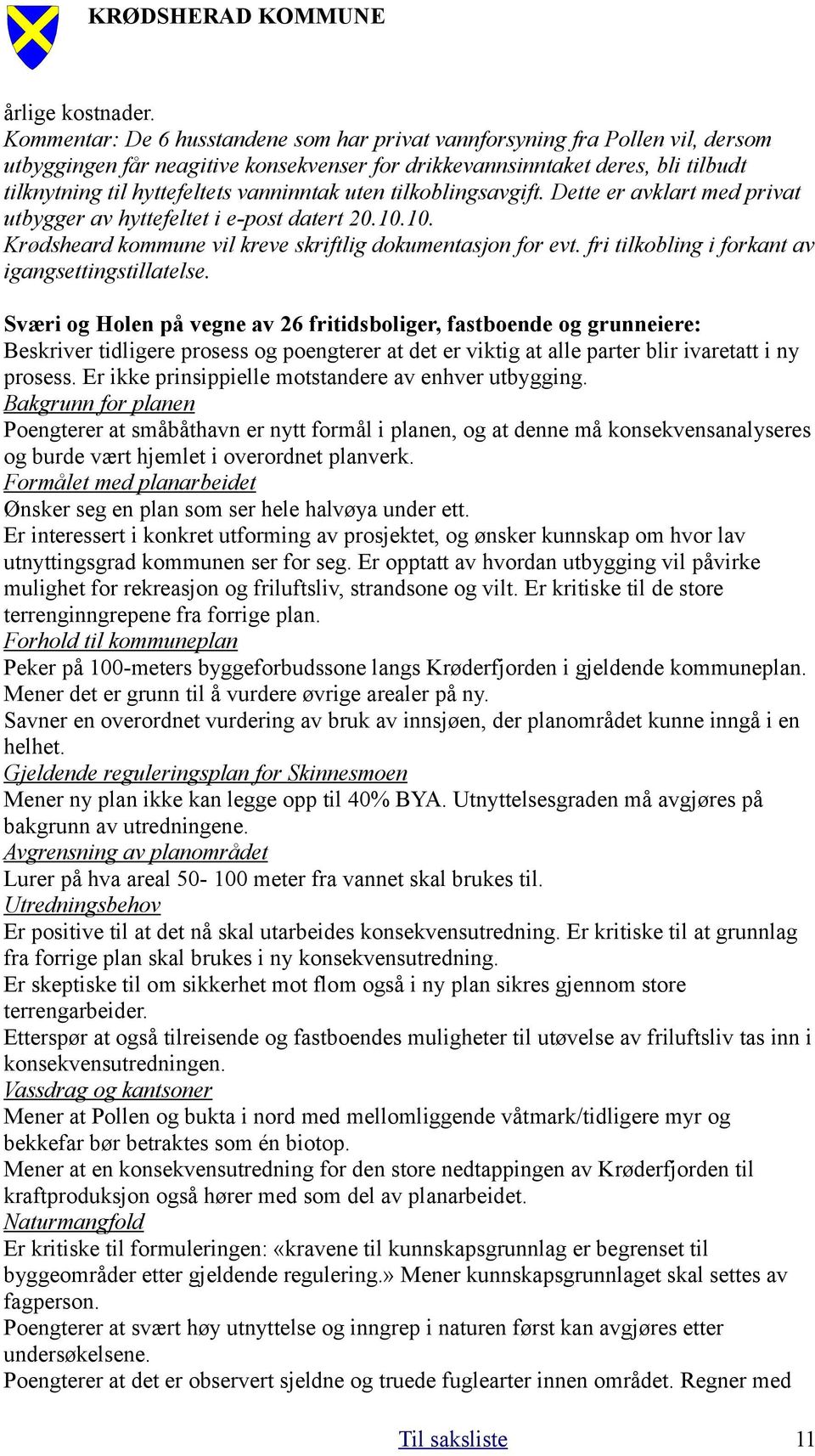 vanninntak uten tilkoblingsavgift. Dette er avklart med privat utbygger av hyttefeltet i e-post datert 20.10.10. Krødsheard kommune vil kreve skriftlig dokumentasjon for evt.