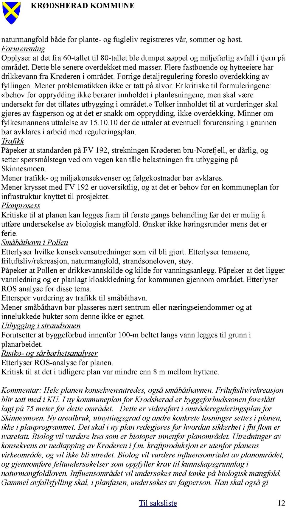 Mener problematikken ikke er tatt på alvor. Er kritiske til formuleringene: «behov for opprydding ikke berører innholdet i planløsningene, men skal være undersøkt før det tillates utbygging i området.