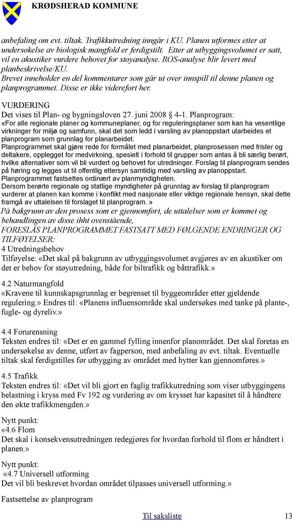 Brevet inneholder en del kommentarer som går ut over innspill til denne planen og planprogrammet. Disse er ikke videreført her. VURDERING Det vises til Plan- og bygningsloven 27. juni 2008 4-1.