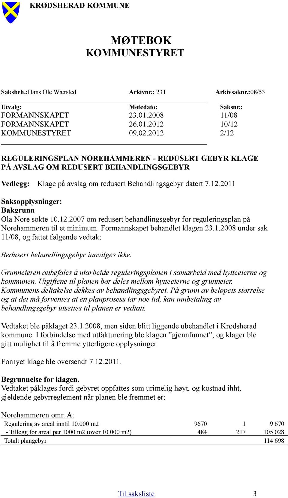 12.2007 om redusert behandlingsgebyr for reguleringsplan på Norehammeren til et minimum. Formannskapet behandlet klagen 23.1.2008 under sak 11/08, og fattet følgende vedtak: Redusert behandlingsgebyr innvilges ikke.