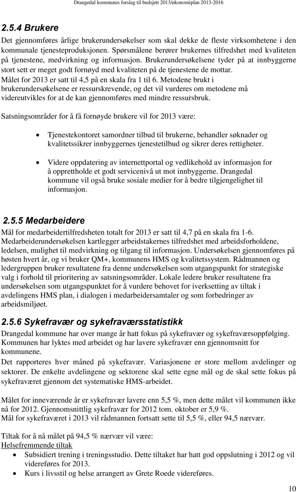 Brukerundersøkelsene tyder på at innbyggerne stort sett er meget godt fornøyd med kvaliteten på de tjenestene de mottar. Målet for 2013 er satt til 4,5 på en skala fra 1 til 6.