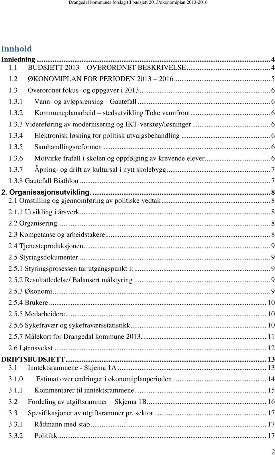 .. 6 1.3.6 Motvirke frafall i skolen og oppfølging av krevende elever... 6 1.3.7 Åpning- og drift av kultursal i nytt skolebygg... 7 1.3.8 Gautefall Biathlon... 7 2. Organisasjonsutvikling.... 8 2.