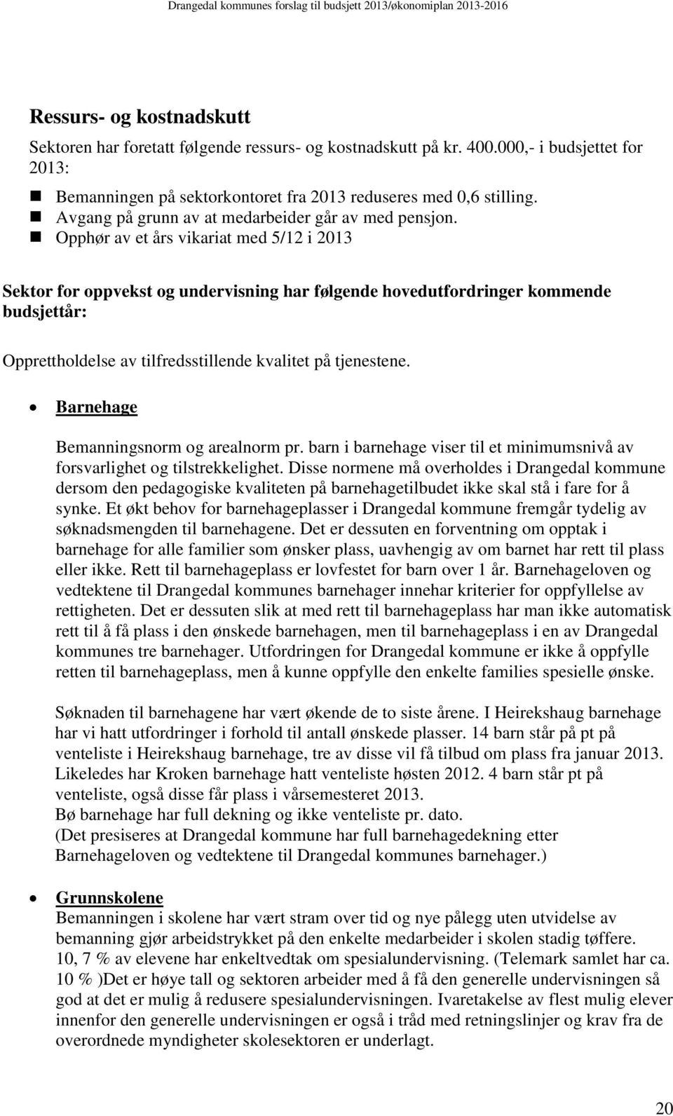 Opphør av et års vikariat med 5/12 i 2013 Sektor for oppvekst og undervisning har følgende hovedutfordringer kommende budsjettår: Opprettholdelse av tilfredsstillende kvalitet på tjenestene.